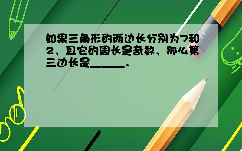 如果三角形的两边长分别为7和2，且它的周长是奇数，那么第三边长是______．