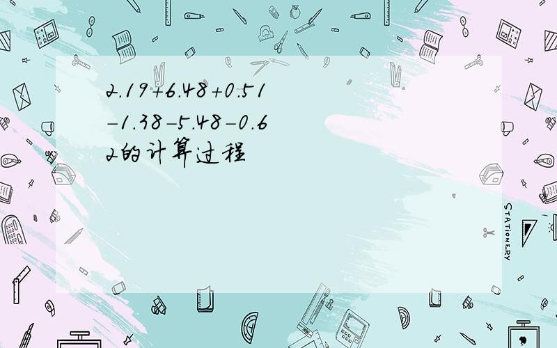 2.19+6.48+0.51-1.38-5.48-0.62的计算过程