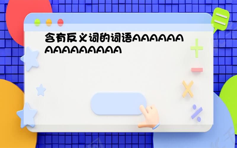 含有反义词的词语AAAAAAAAAAAAAAA