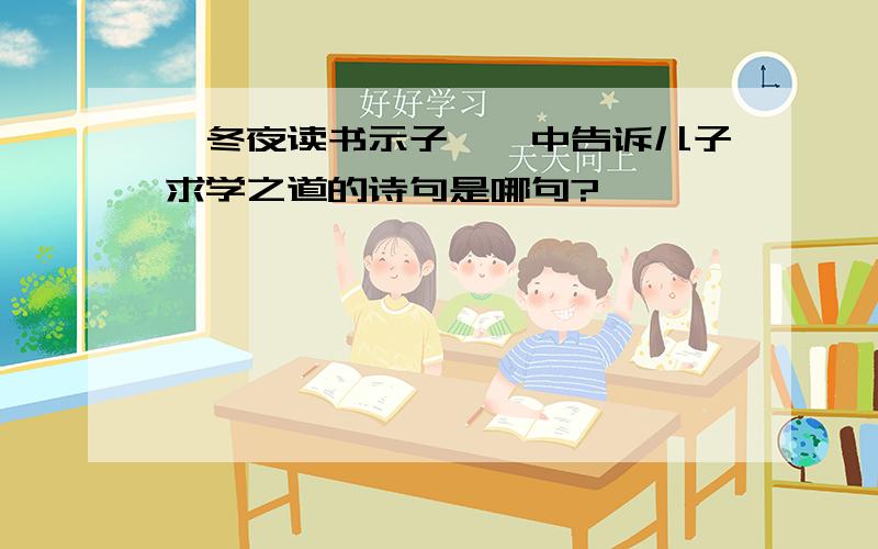 《冬夜读书示子聿》中告诉儿子求学之道的诗句是哪句?