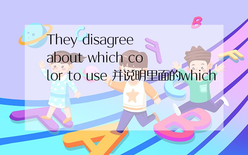 They disagree about which color to use 并说明里面的which