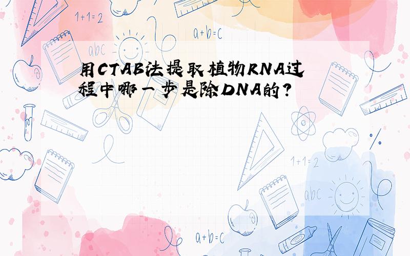 用CTAB法提取植物RNA过程中哪一步是除DNA的?