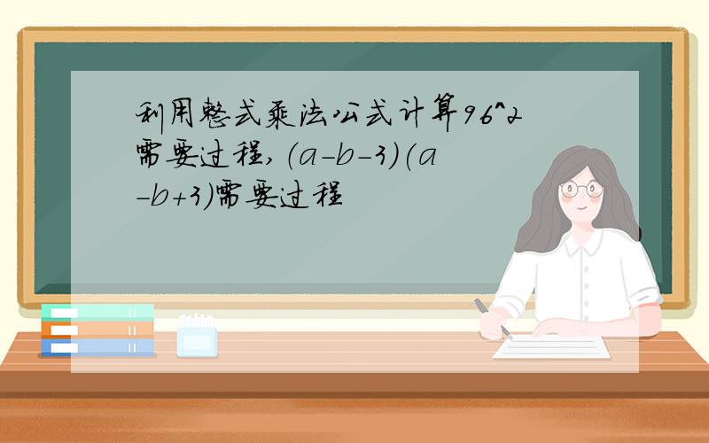 利用整式乘法公式计算96^2需要过程,（a-b-3)(a-b+3)需要过程