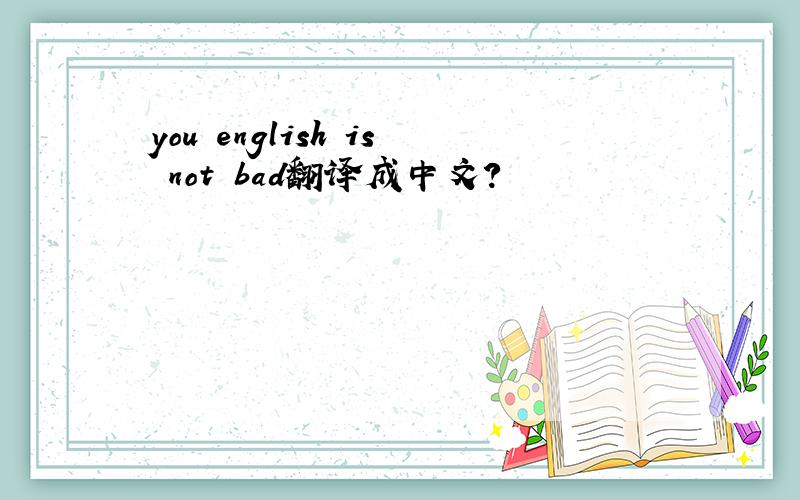 you english is not bad翻译成中文?