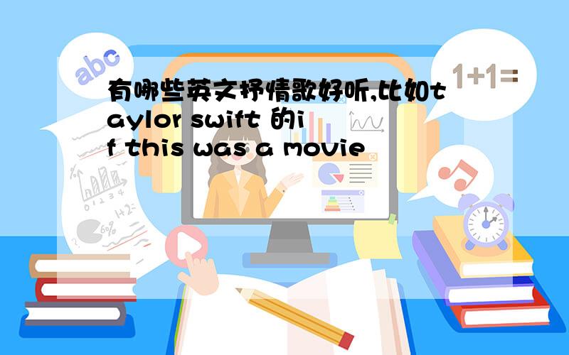 有哪些英文抒情歌好听,比如taylor swift 的if this was a movie