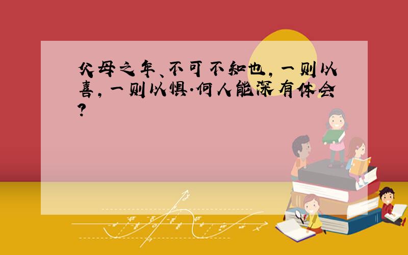 父母之年、不可不知也,一则以喜,一则以惧.何人能深有体会?