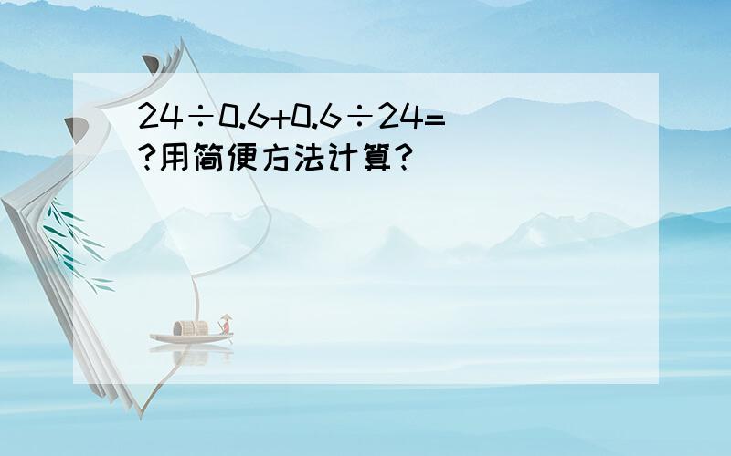 24÷0.6+0.6÷24=?用简便方法计算?