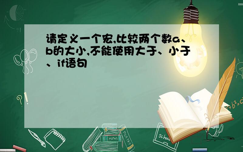 请定义一个宏,比较两个数a、b的大小,不能使用大于、小于、if语句