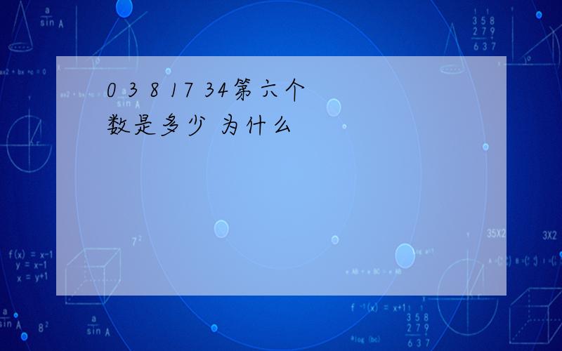 0 3 8 17 34第六个数是多少 为什么