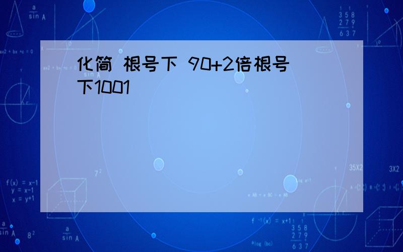 化简 根号下 90+2倍根号下1001