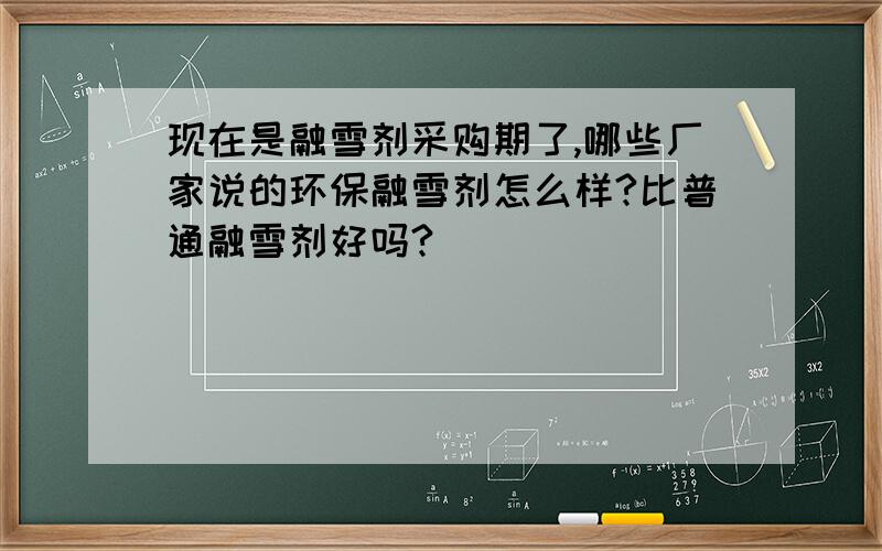 现在是融雪剂采购期了,哪些厂家说的环保融雪剂怎么样?比普通融雪剂好吗?