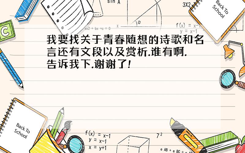 我要找关于青春随想的诗歌和名言还有文段以及赏析.谁有啊.告诉我下.谢谢了!