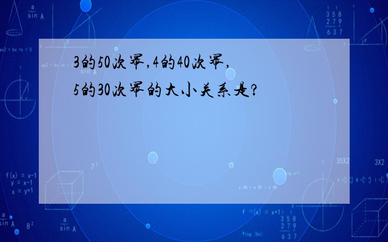 3的50次幂,4的40次幂,5的30次幂的大小关系是?