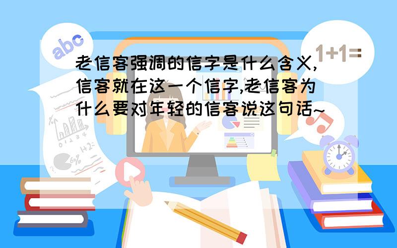 老信客强调的信字是什么含义,信客就在这一个信字,老信客为什么要对年轻的信客说这句话~