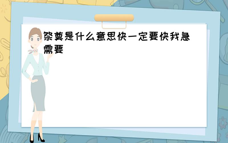 祭奠是什么意思快一定要快我急需要