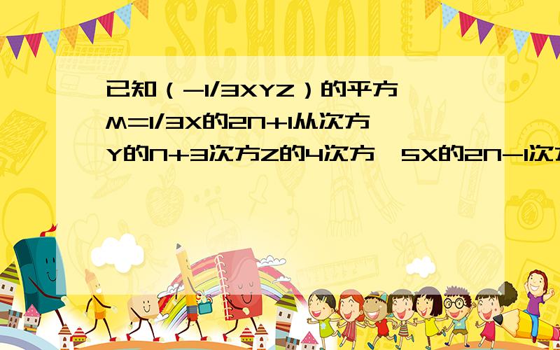 已知（-1/3XYZ）的平方M=1/3X的2N+1从次方Y的N+3次方Z的4次方÷5X的2N-1次方Y的N+1次方Z 求