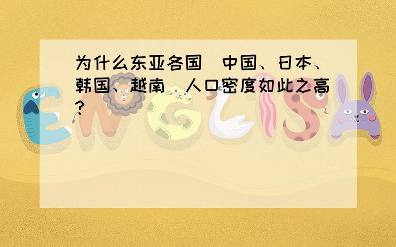 为什么东亚各国（中国、日本、韩国、越南）人口密度如此之高?