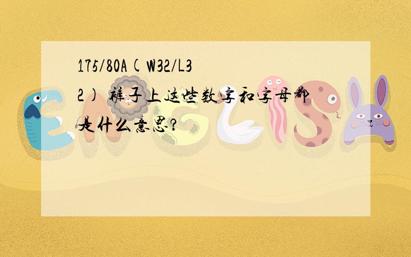 175/80A(W32/L32) 裤子上这些数字和字母都是什么意思?