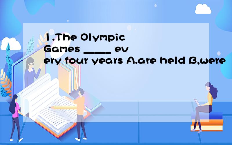 1.The Olympic Games _____ every four years A.are held B,were