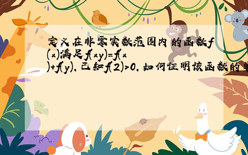 定义在非零实数范围内的函数f(x)满足f(xy)=f(x)+f(y),已知f(2)>0,如何证明该函数的单调性?