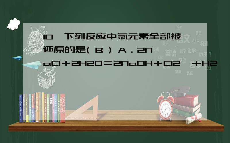 10、下列反应中氯元素全部被还原的是( B ) A．2NaCl＋2H2O＝2NaOH＋Cl2↑＋H2↑ B．5Cl2＋I