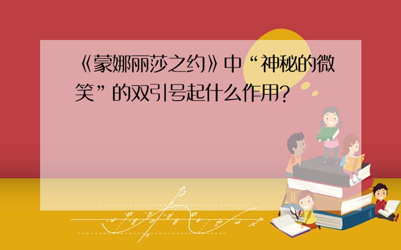 《蒙娜丽莎之约》中“神秘的微笑”的双引号起什么作用?