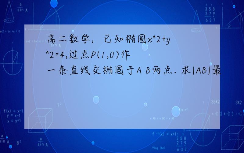 高二数学：已知椭圆x^2+y^2=4,过点P(1,0)作一条直线交椭圆于A B两点. 求|AB|最