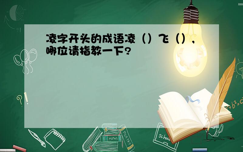 凌字开头的成语凌（）飞（）,哪位请指教一下?