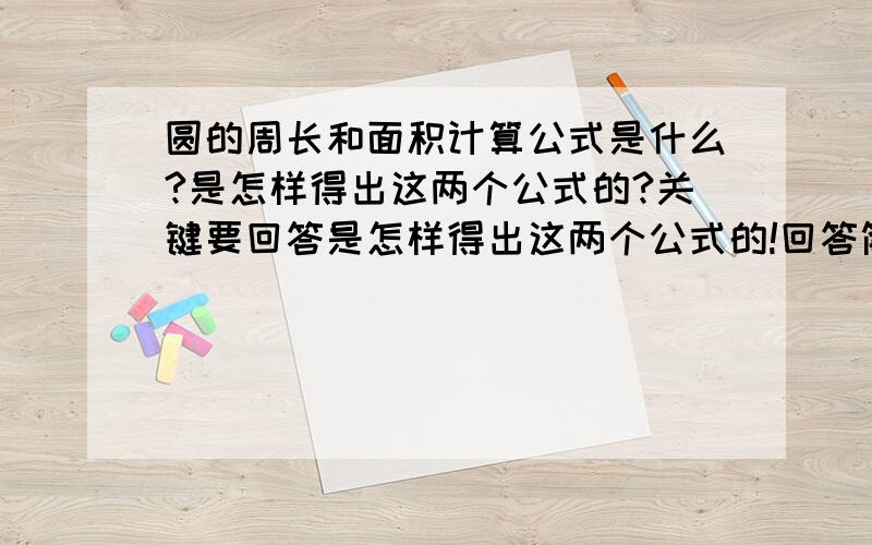 圆的周长和面积计算公式是什么?是怎样得出这两个公式的?关键要回答是怎样得出这两个公式的!回答简洁啊