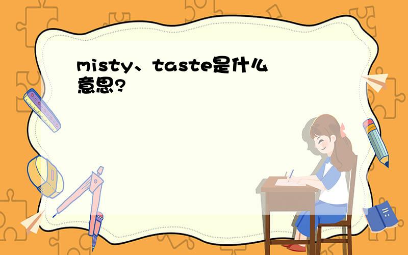 misty、taste是什么意思?