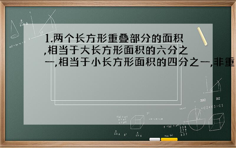 1.两个长方形重叠部分的面积,相当于大长方形面积的六分之一,相当于小长方形面积的四分之一,非重叠部分的面积为224平方米