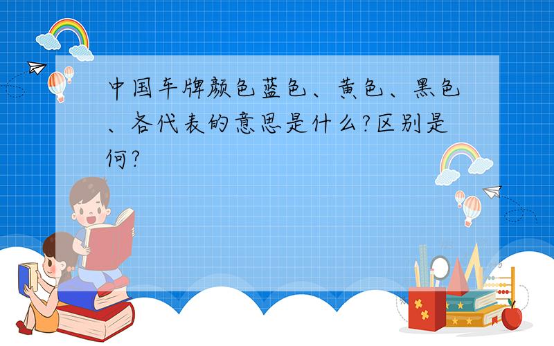 中国车牌颜色蓝色、黄色、黑色、各代表的意思是什么?区别是何?