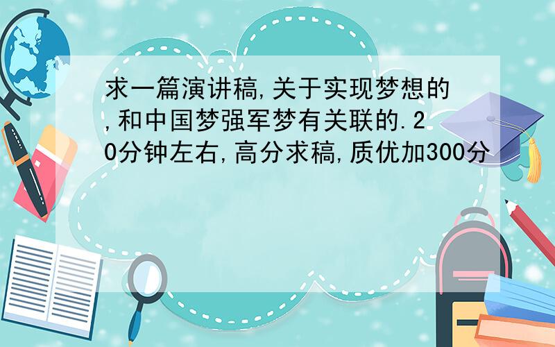 求一篇演讲稿,关于实现梦想的,和中国梦强军梦有关联的.20分钟左右,高分求稿,质优加300分