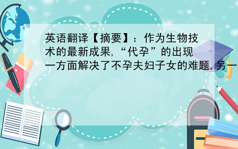 英语翻译【摘要】：作为生物技术的最新成果,“代孕”的出现一方面解决了不孕夫妇子女的难题,另一方面也对法律制度问题提出了挑