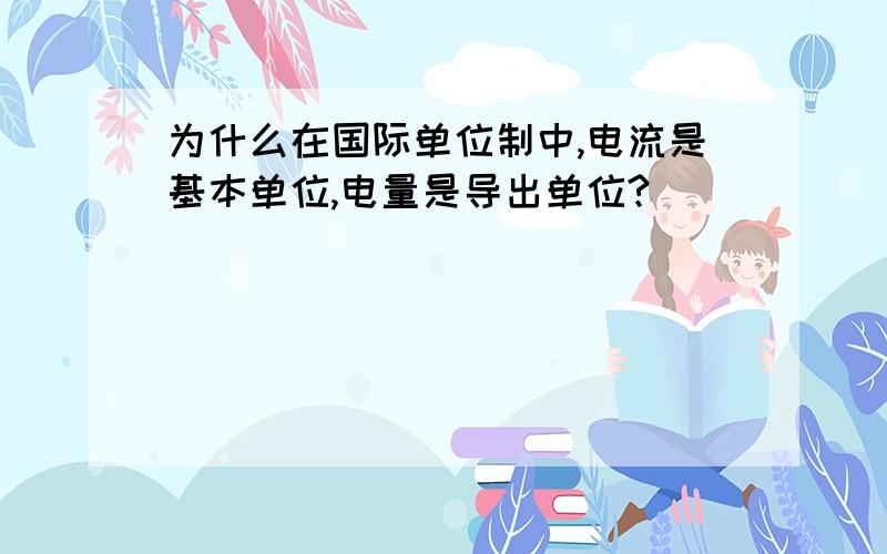 为什么在国际单位制中,电流是基本单位,电量是导出单位?