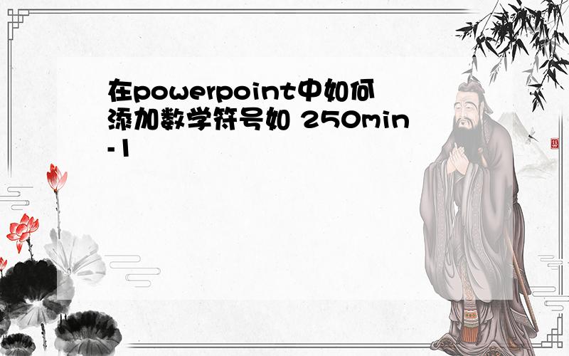 在powerpoint中如何添加数学符号如 250min-1