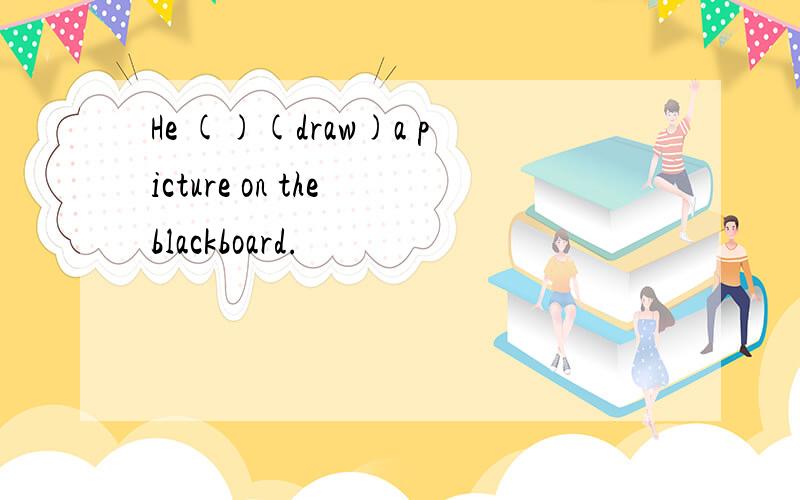 He ()(draw)a picture on the blackboard.