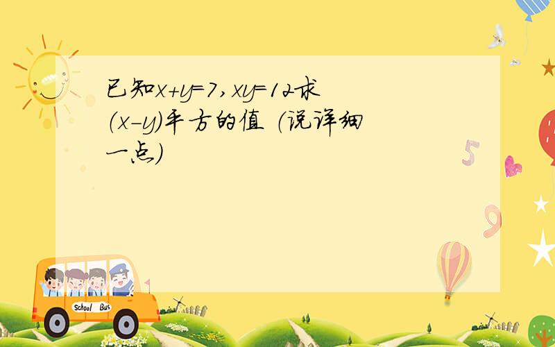 已知x+y=7,xy=12求（x-y）平方的值 （说详细一点）