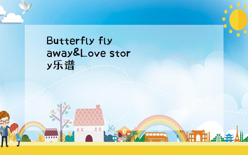 Butterfly fly away&Love story乐谱