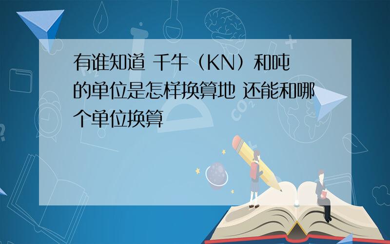 有谁知道 千牛（KN）和吨 的单位是怎样换算地 还能和哪个单位换算