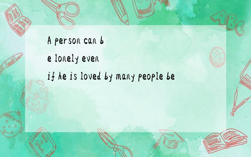 A person can be lonely even if he is loved by many people be