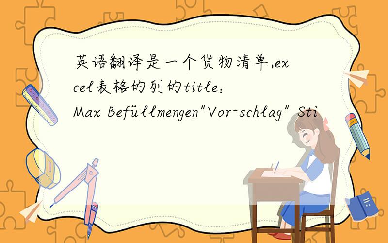 英语翻译是一个货物清单,excel表格的列的title：Max Befüllmengen