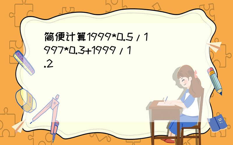 简便计算1999*0.5/1997*0.3+1999/1.2