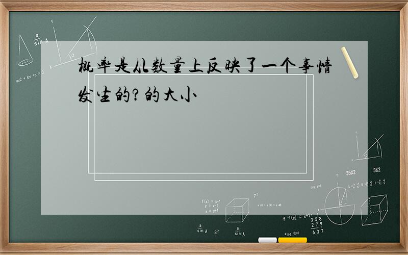 概率是从数量上反映了一个事情发生的?的大小