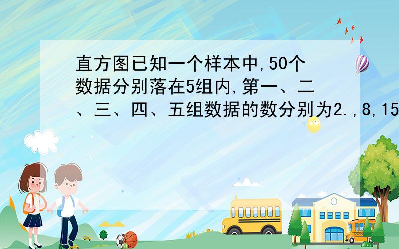 直方图已知一个样本中,50个数据分别落在5组内,第一、二、三、四、五组数据的数分别为2.,8,15,20,5,则第四小组