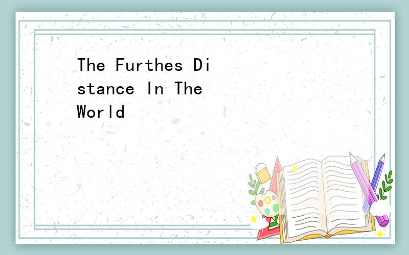 The Furthes Distance In The World