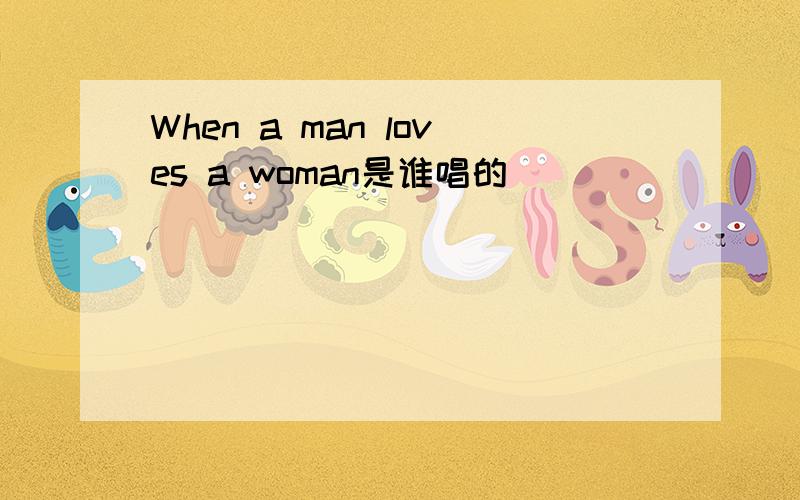 When a man loves a woman是谁唱的