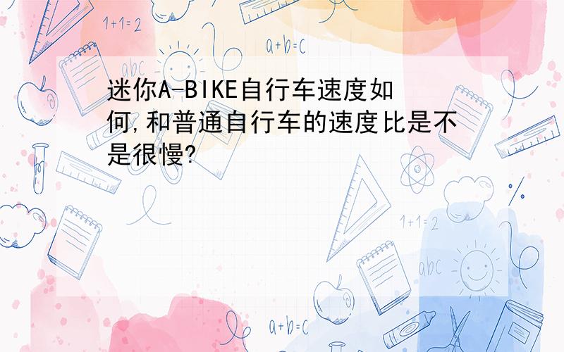 迷你A-BIKE自行车速度如何,和普通自行车的速度比是不是很慢?