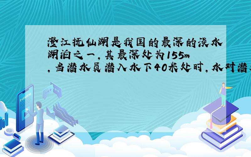 澄江抚仙湖是我国的最深的淡水湖泊之一,其最深处为155m,当潜水员潜入水下40米处时,水对潜水员的压强是