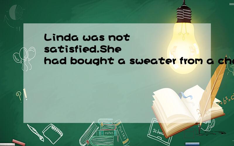 Linda was not satisfied.She had bought a sweater from a chai